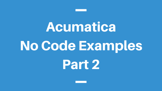 Acumatica No Code Examples Part 2